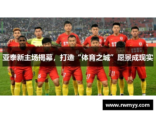 亚泰新主场揭幕，打造“体育之城”愿景成现实